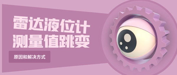 通過幾個案例了解雷達(dá)液位計(jì)測量值跳變的原因 通過幾個案例了解雷達(dá)液位計(jì)測量值跳變的原因